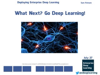 Sam Putnam
@edeeplearning
July 27
Deploying Enterprise Deep Learning
What Next? Go Deep Learning!
https://www.youtube.com/watch?v=cSKfRcEDGUs&list=PLOU2XLYxmsIIuiBfYad6rFYQU_jL2ryal&index=6
 