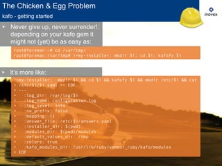The Chicken & Egg Problem
kafo - getting started

▸ Never give up, never surrender!:
depending on your kafo gem it
might n...
