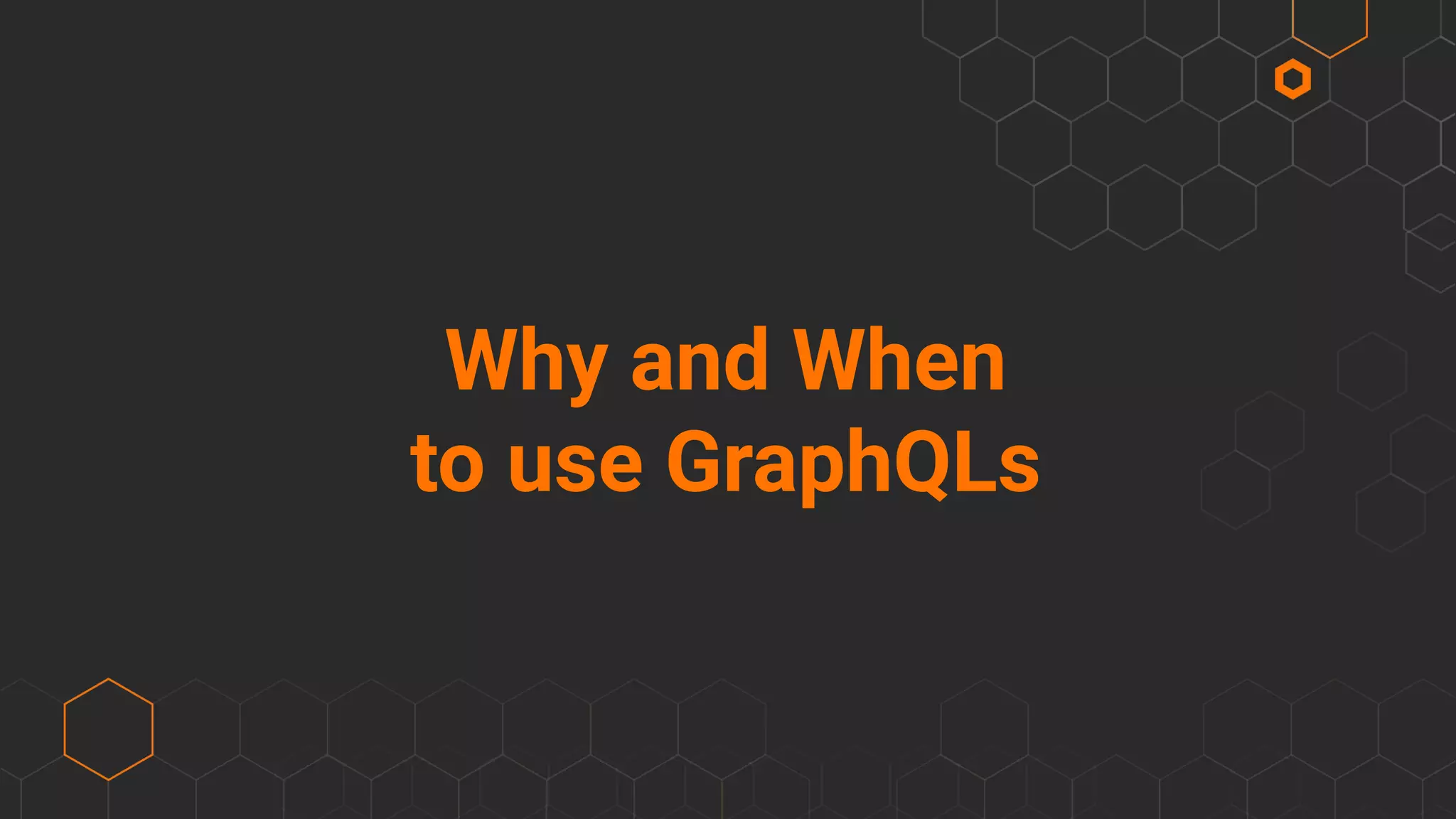Why and When
to use GraphQLs
 
