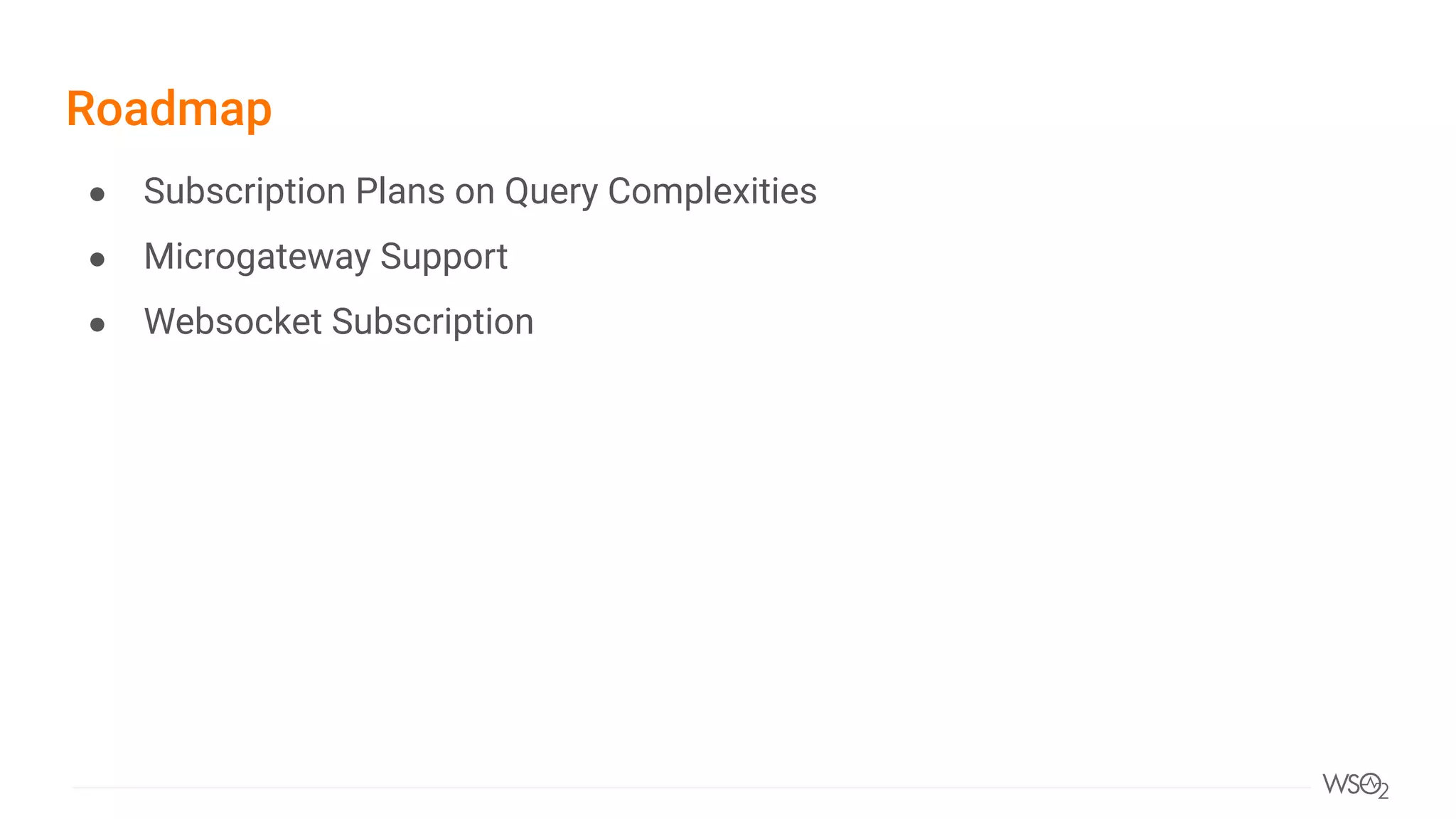 Roadmap
● Subscription Plans on Query Complexities
● Microgateway Support
● Websocket Subscription
 