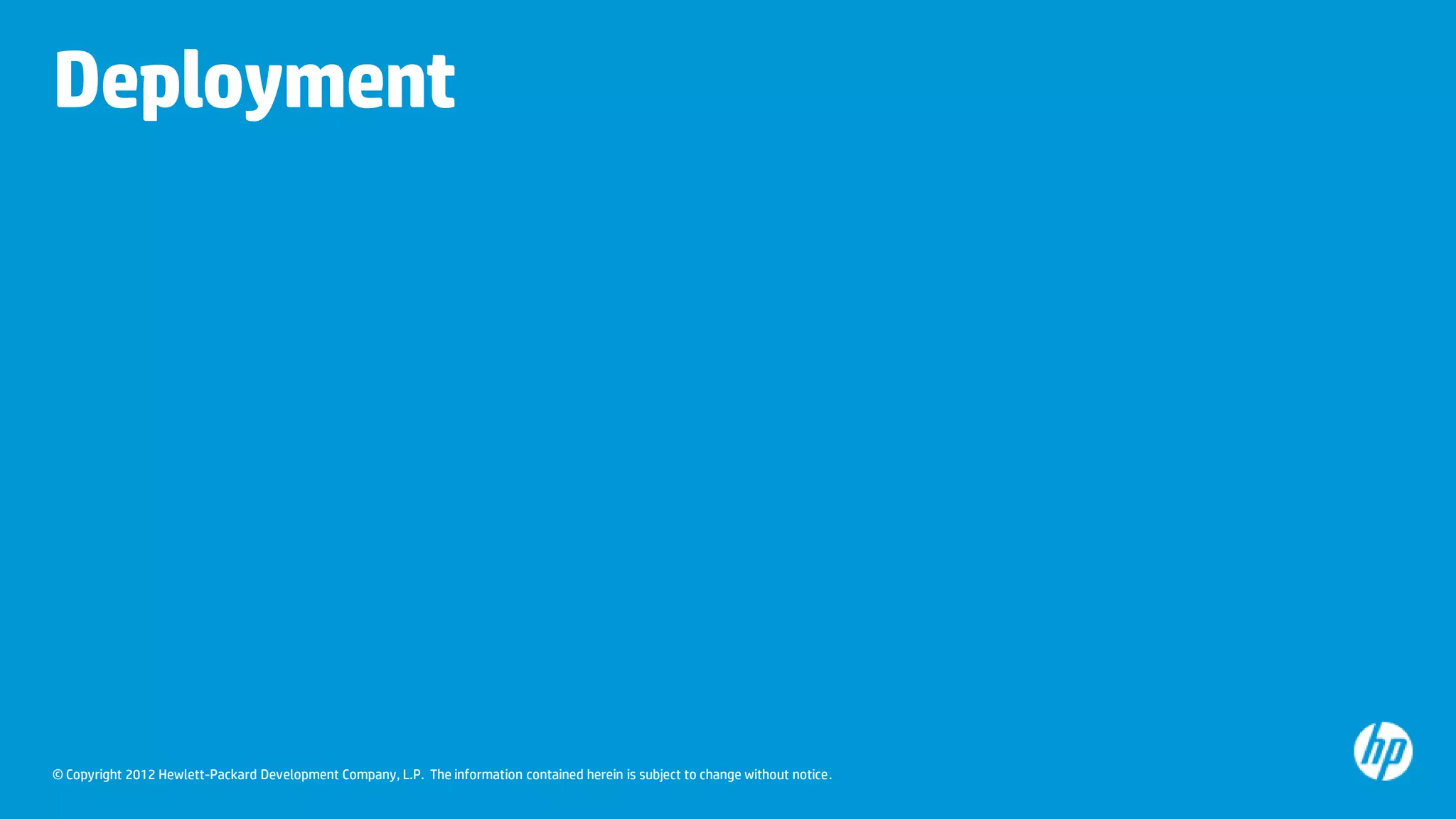 Deployment




© Copyright 2012 Hewlett-Packard Development Company, L.P. The information contained herein is subject to change without notice.
 