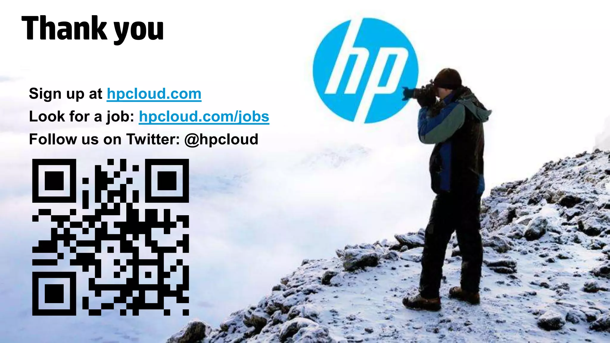 Thank you
  Sign up at hpcloud.com
  Look for a job: hpcloud.com/jobs
  Follow us on Twitter: @hpcloud




© Copyright 2012 Hewlett-Packard Development Company, L.P. The information contained herein is subject to change without notice.
 