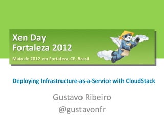 Deploying Infrastructure-as-a-Service with CloudStack

              Gustavo Ribeiro
               @gustavonfr
 
