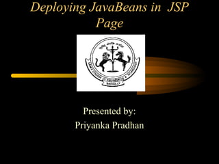 Deploying JavaBeans in JSP
Page
Presented by:
Priyanka Pradhan
 