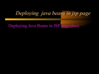 Deploying java beans in jsp page
Deploying Java Beans in JSP page.docx
 