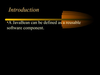 Introduction
•A JavaBean can be defined as a reusable
software component.
 