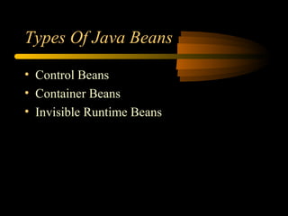 Types Of Java Beans
• Control Beans
• Container Beans
• Invisible Runtime Beans
 