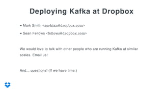 Deploying Kafka at Dropbox, Mark Smith, Sean Fellows