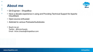 About me
• QA Engineer – ShapeBlue
• Have a decade experience in using and Providing Technical Support for Apache
CloudSta...