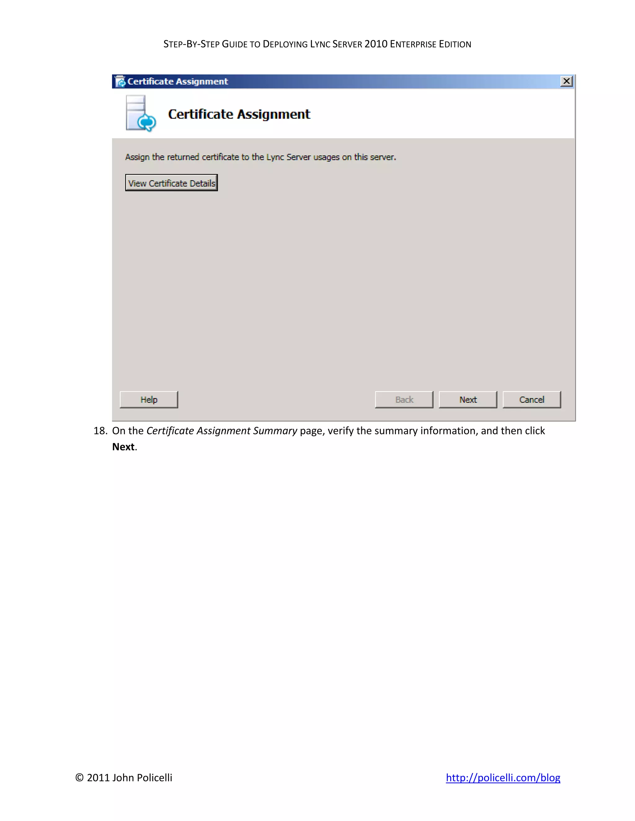 STEP-BY-STEP GUIDE TO DEPLOYING LYNC SERVER 2010 ENTERPRISE EDITION




    18. On the Certificate Assignment Summary page, verify the summary information, and then click
        Next.




© 2011 John Policelli                                                           http://policelli.com/blog
 