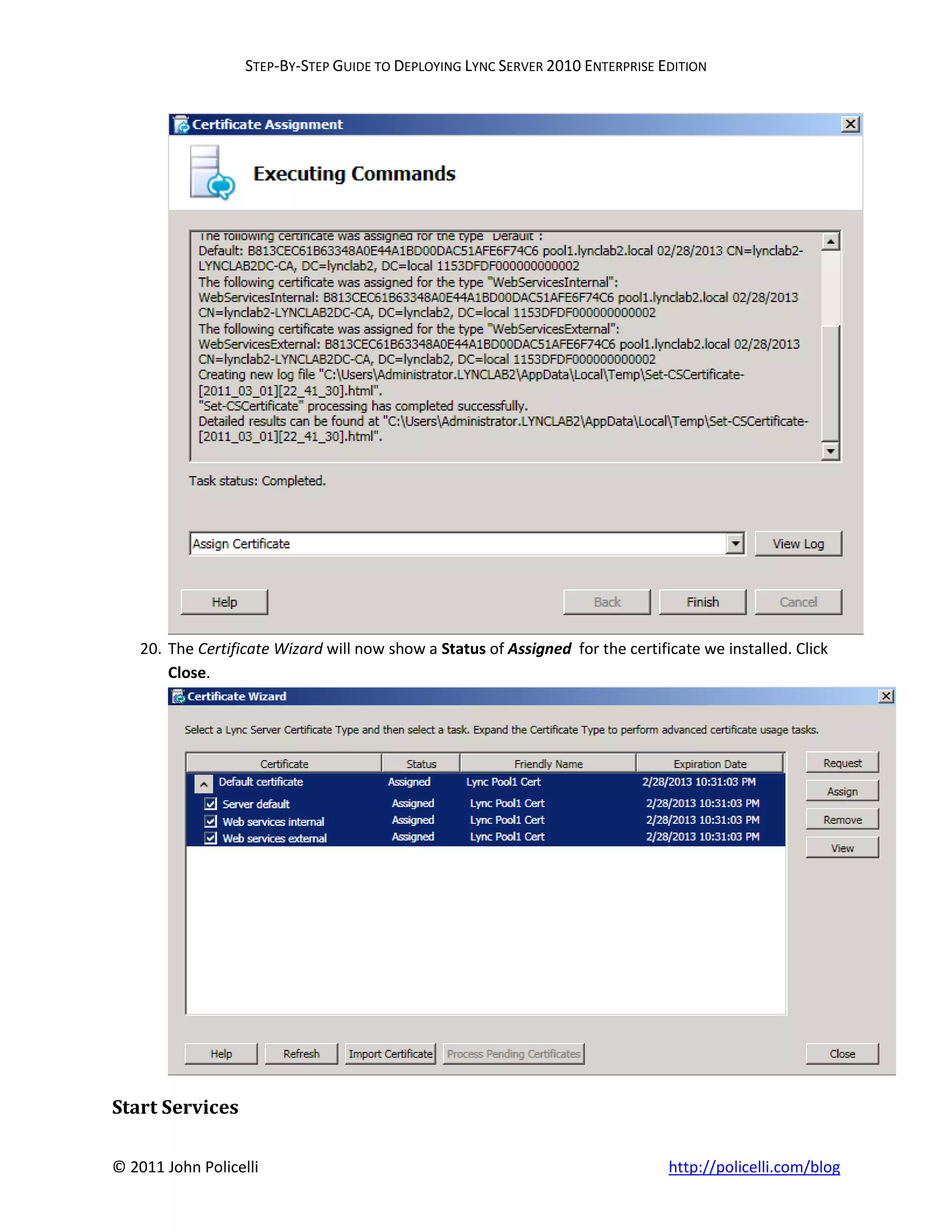 STEP-BY-STEP GUIDE TO DEPLOYING LYNC SERVER 2010 ENTERPRISE EDITION




    20. The Certificate Wizard will now show a Status of Assigned for the certificate we installed. Click
        Close.




Start Services

© 2011 John Policelli                                                            http://policelli.com/blog
 