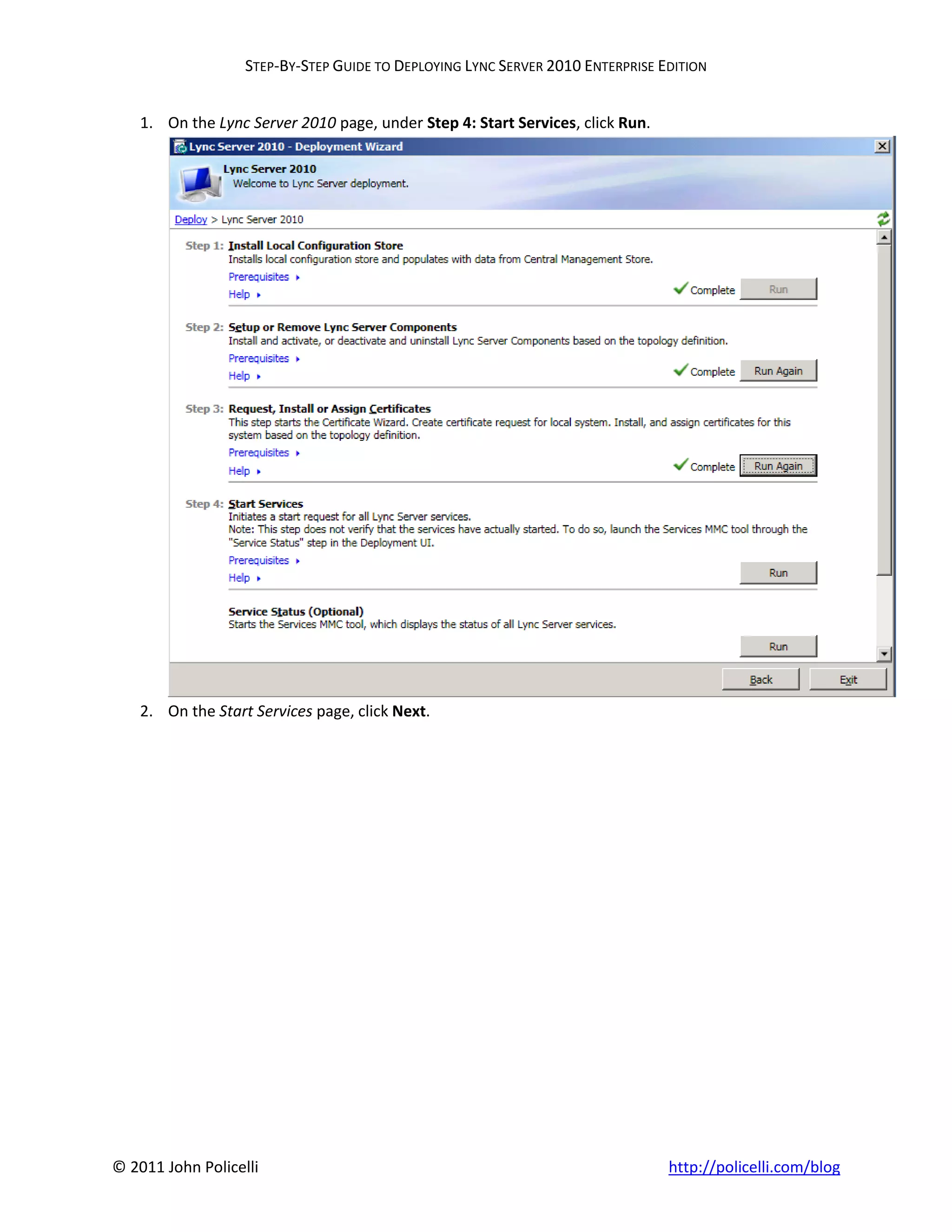 STEP-BY-STEP GUIDE TO DEPLOYING LYNC SERVER 2010 ENTERPRISE EDITION


    1. On the Lync Server 2010 page, under Step 4: Start Services, click Run.




    2. On the Start Services page, click Next.




© 2011 John Policelli                                                           http://policelli.com/blog
 
