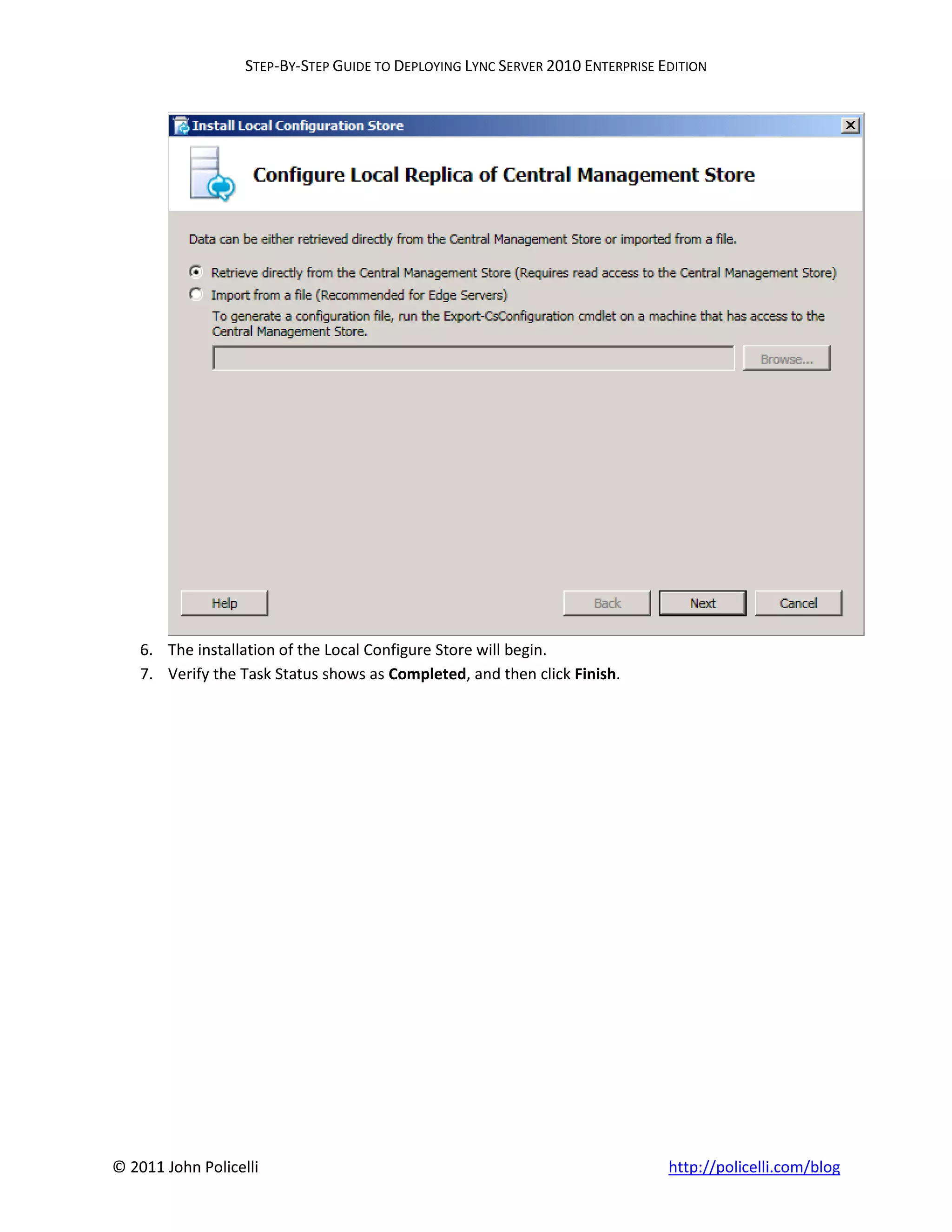 STEP-BY-STEP GUIDE TO DEPLOYING LYNC SERVER 2010 ENTERPRISE EDITION




    6. The installation of the Local Configure Store will begin.
    7. Verify the Task Status shows as Completed, and then click Finish.




© 2011 John Policelli                                                           http://policelli.com/blog
 