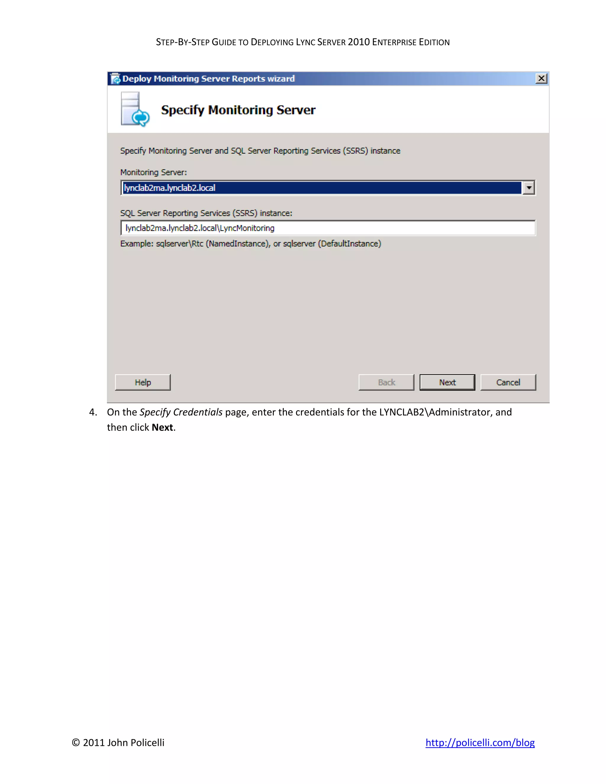STEP-BY-STEP GUIDE TO DEPLOYING LYNC SERVER 2010 ENTERPRISE EDITION




    4. On the Specify Credentials page, enter the credentials for the LYNCLAB2Administrator, and
       then click Next.




© 2011 John Policelli                                                           http://policelli.com/blog
 