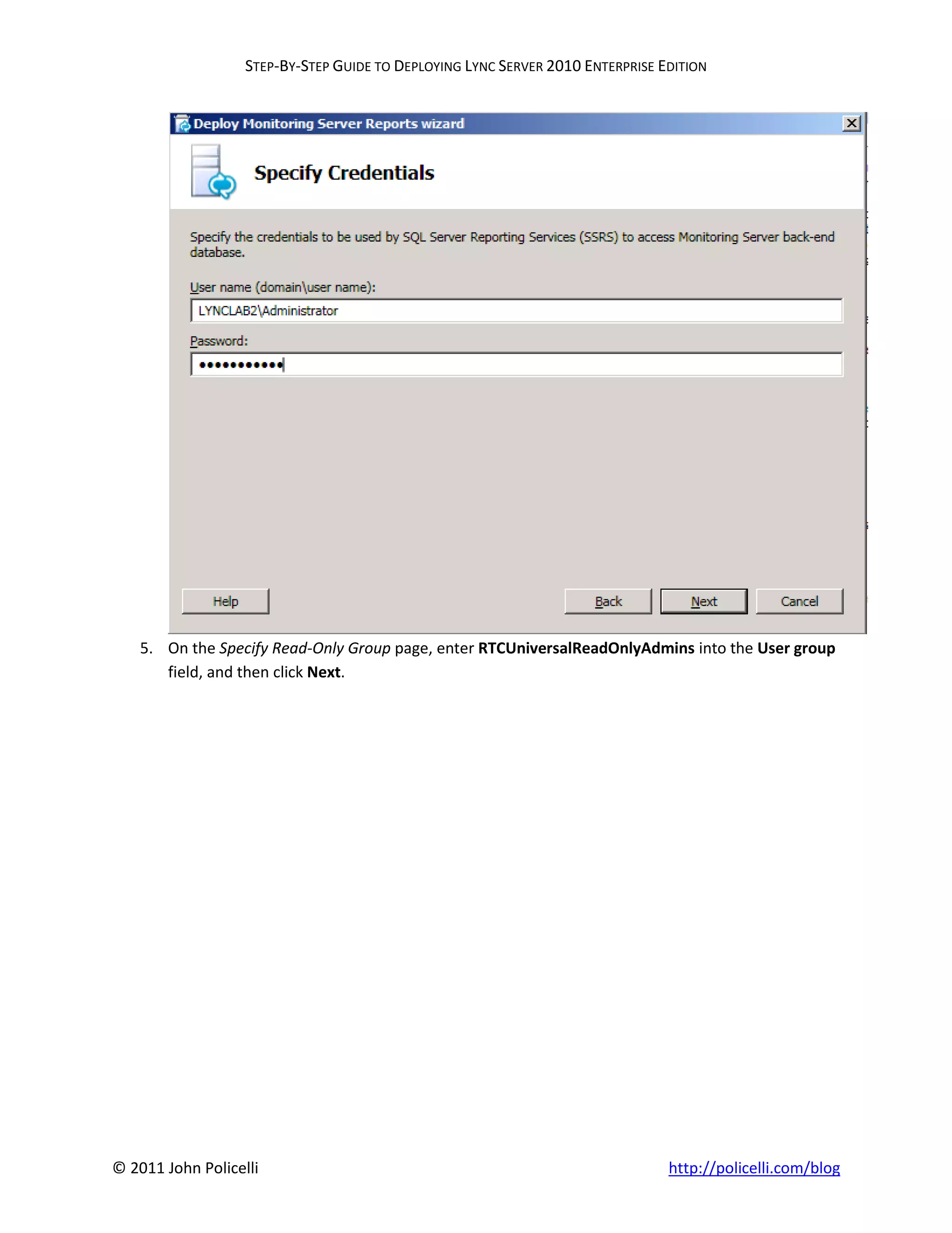 STEP-BY-STEP GUIDE TO DEPLOYING LYNC SERVER 2010 ENTERPRISE EDITION




    5. On the Specify Read-Only Group page, enter RTCUniversalReadOnlyAdmins into the User group
       field, and then click Next.




© 2011 John Policelli                                                           http://policelli.com/blog
 