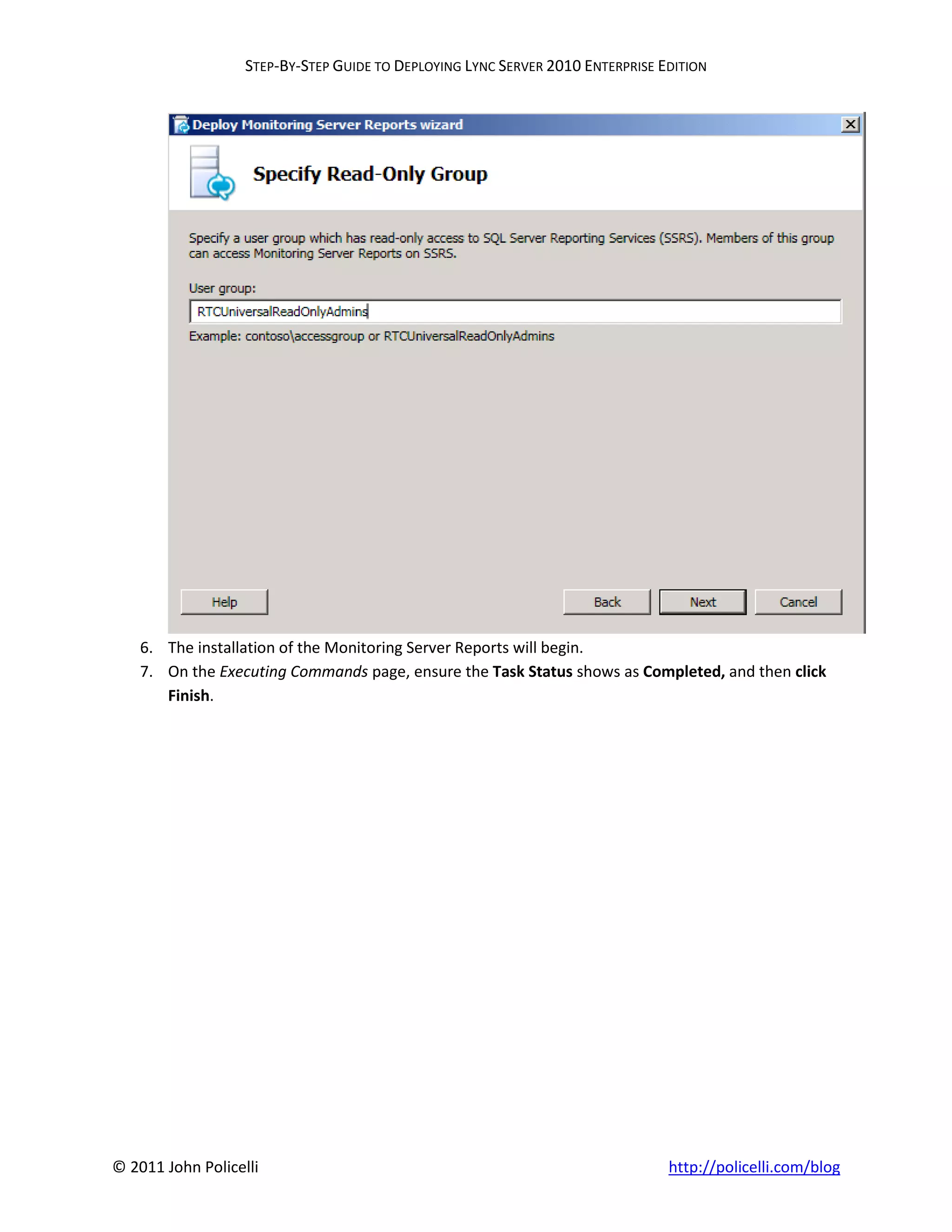 STEP-BY-STEP GUIDE TO DEPLOYING LYNC SERVER 2010 ENTERPRISE EDITION




    6. The installation of the Monitoring Server Reports will begin.
    7. On the Executing Commands page, ensure the Task Status shows as Completed, and then click
       Finish.




© 2011 John Policelli                                                           http://policelli.com/blog
 