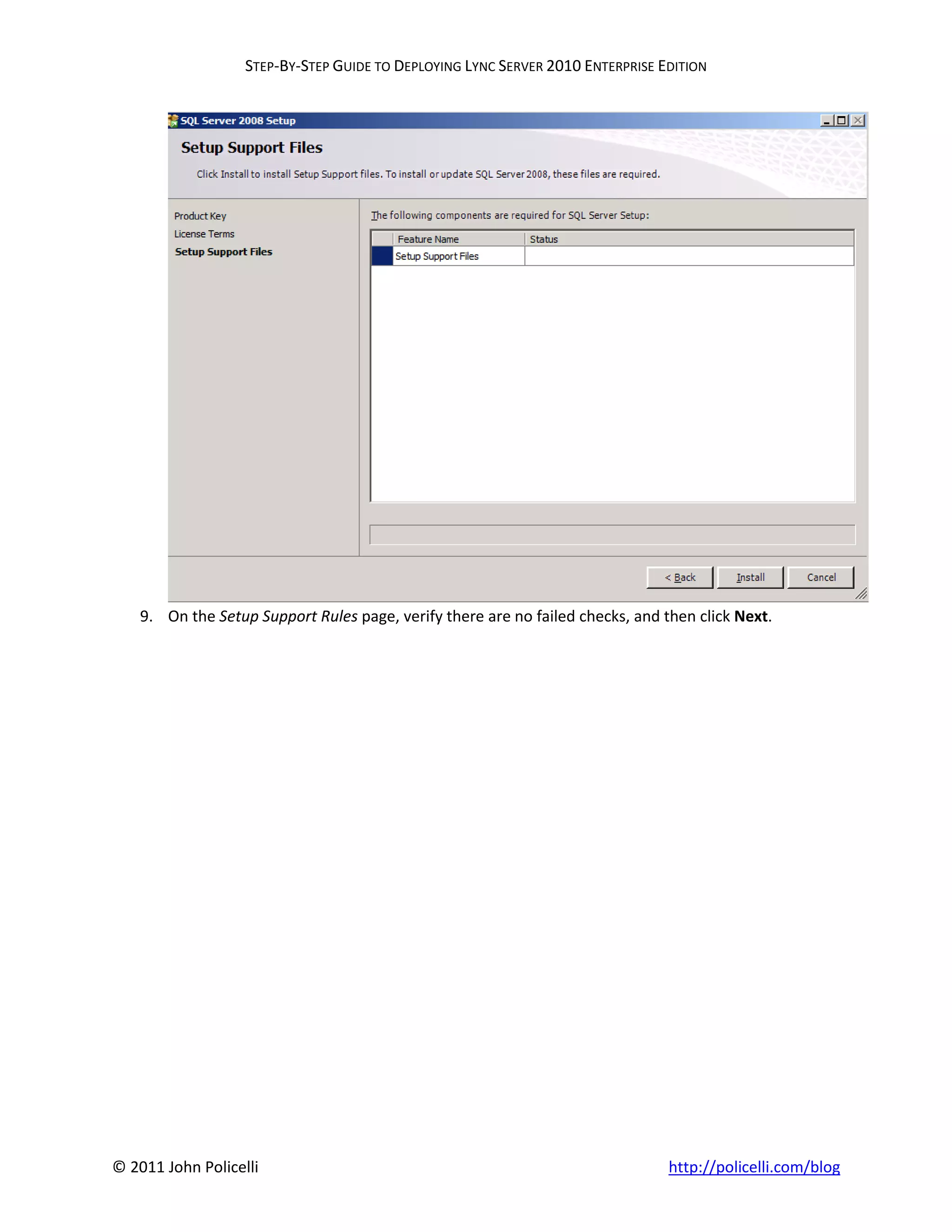 STEP-BY-STEP GUIDE TO DEPLOYING LYNC SERVER 2010 ENTERPRISE EDITION




    9. On the Setup Support Rules page, verify there are no failed checks, and then click Next.




© 2011 John Policelli                                                           http://policelli.com/blog
 