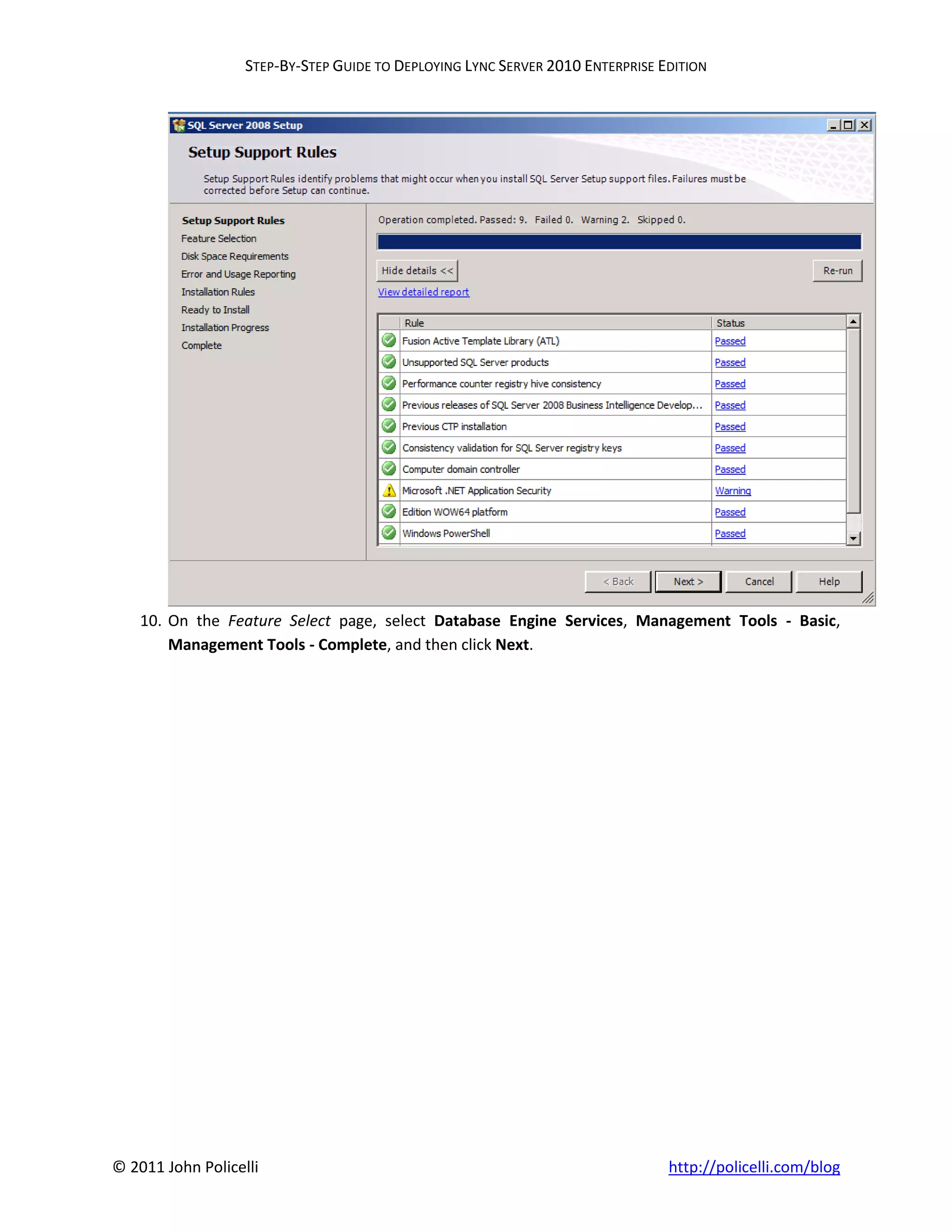 STEP-BY-STEP GUIDE TO DEPLOYING LYNC SERVER 2010 ENTERPRISE EDITION




    10. On the Feature Select page, select Database Engine Services, Management Tools - Basic,
        Management Tools - Complete, and then click Next.




© 2011 John Policelli                                                           http://policelli.com/blog
 