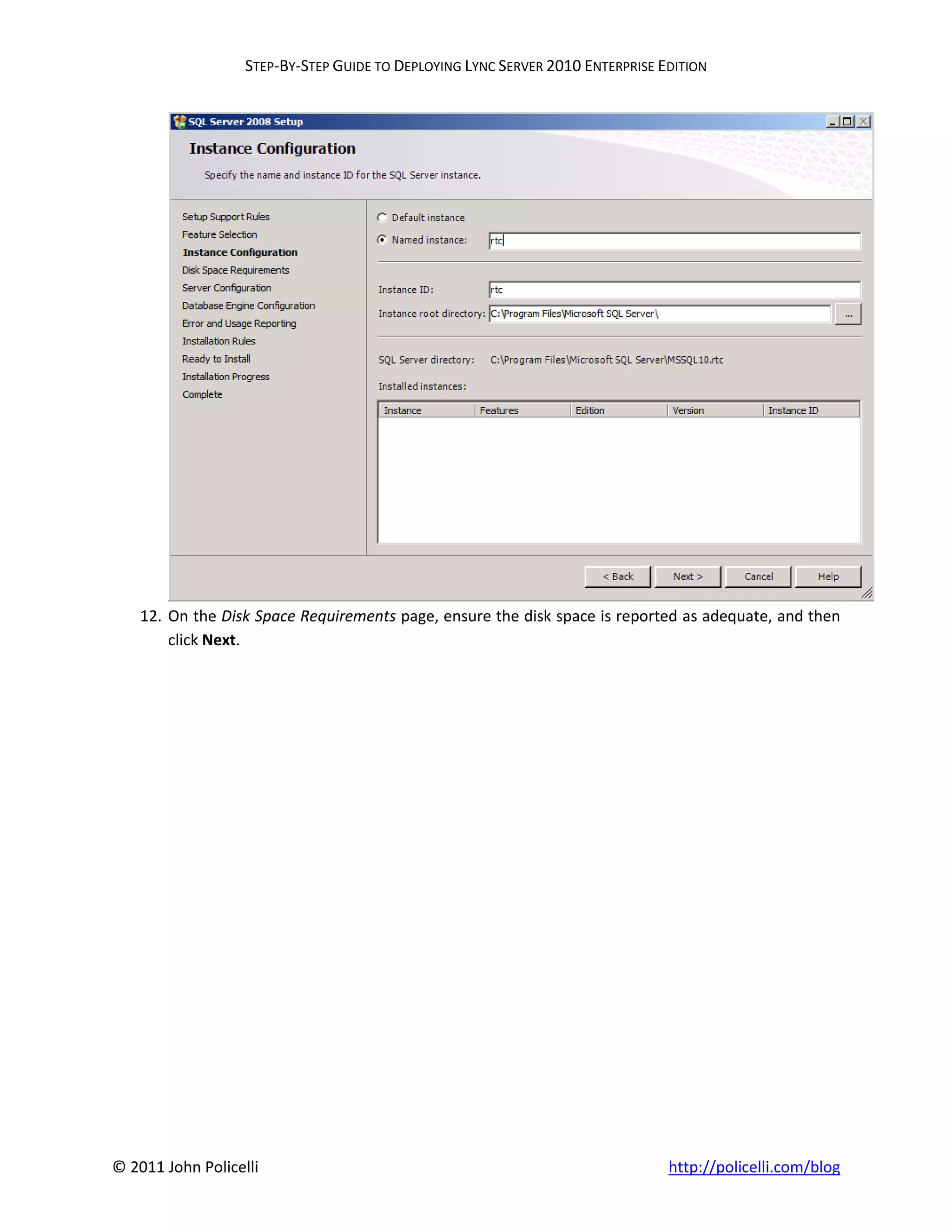 STEP-BY-STEP GUIDE TO DEPLOYING LYNC SERVER 2010 ENTERPRISE EDITION




    12. On the Disk Space Requirements page, ensure the disk space is reported as adequate, and then
        click Next.




© 2011 John Policelli                                                           http://policelli.com/blog
 