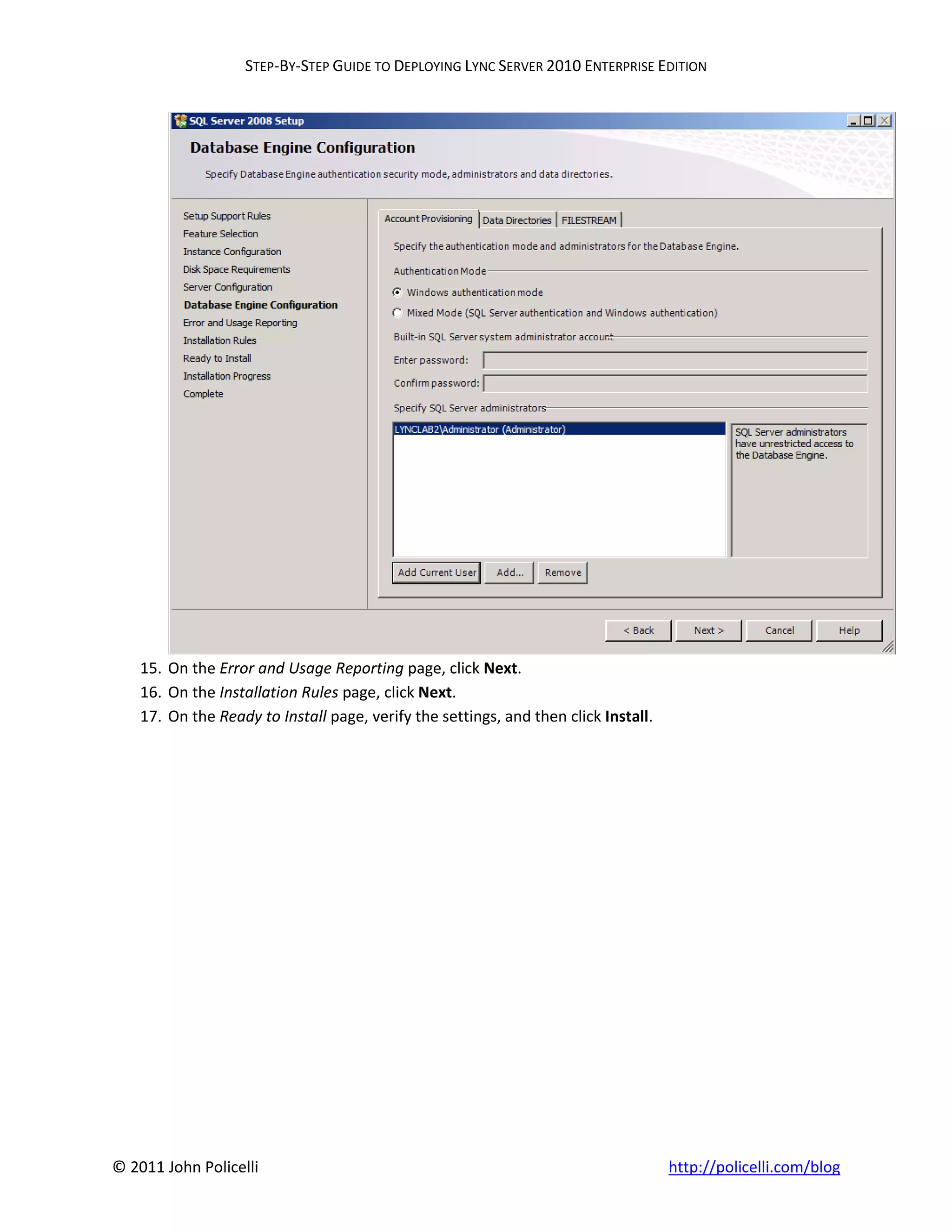 STEP-BY-STEP GUIDE TO DEPLOYING LYNC SERVER 2010 ENTERPRISE EDITION




    15. On the Error and Usage Reporting page, click Next.
    16. On the Installation Rules page, click Next.
    17. On the Ready to Install page, verify the settings, and then click Install.




© 2011 John Policelli                                                                http://policelli.com/blog
 