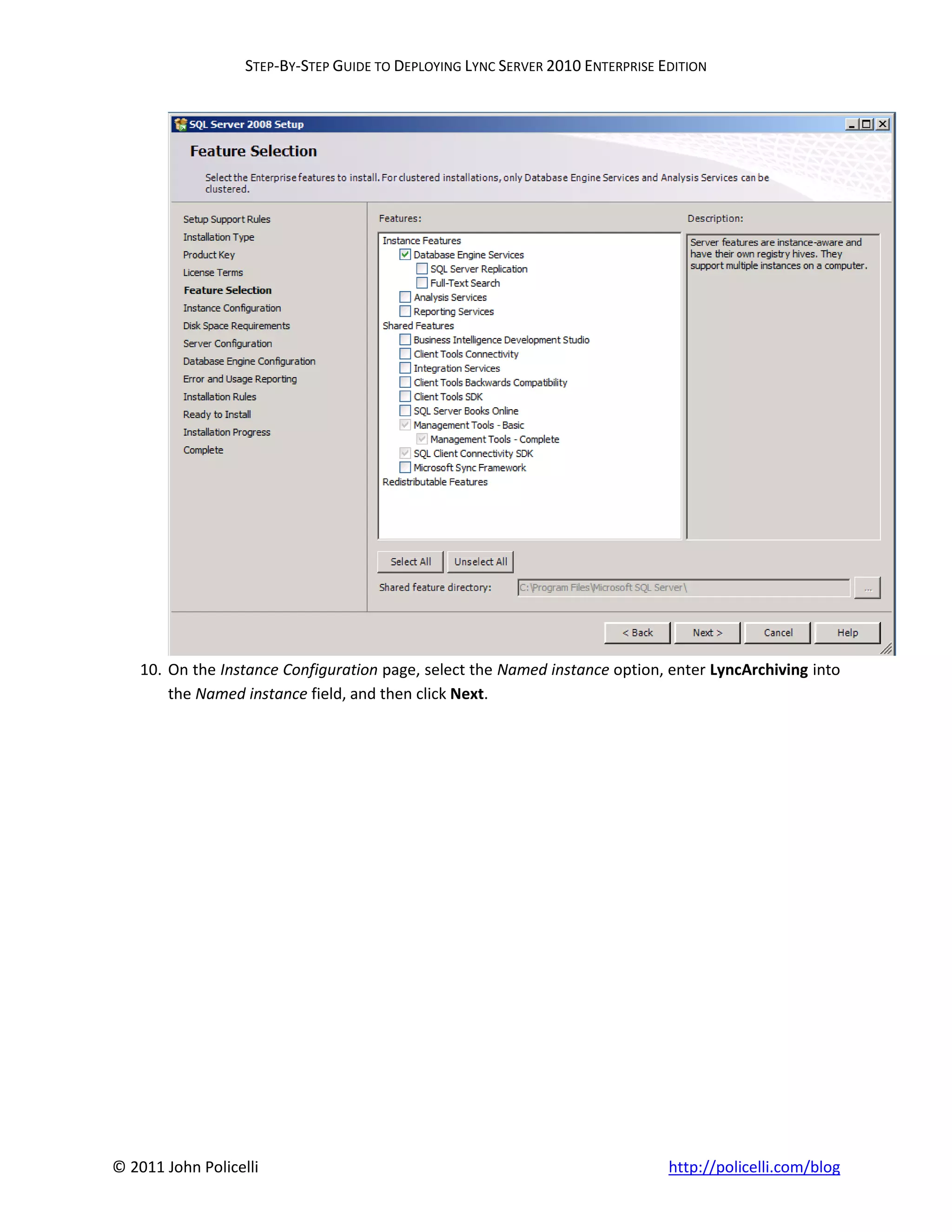 STEP-BY-STEP GUIDE TO DEPLOYING LYNC SERVER 2010 ENTERPRISE EDITION




    10. On the Instance Configuration page, select the Named instance option, enter LyncArchiving into
        the Named instance field, and then click Next.




© 2011 John Policelli                                                           http://policelli.com/blog
 