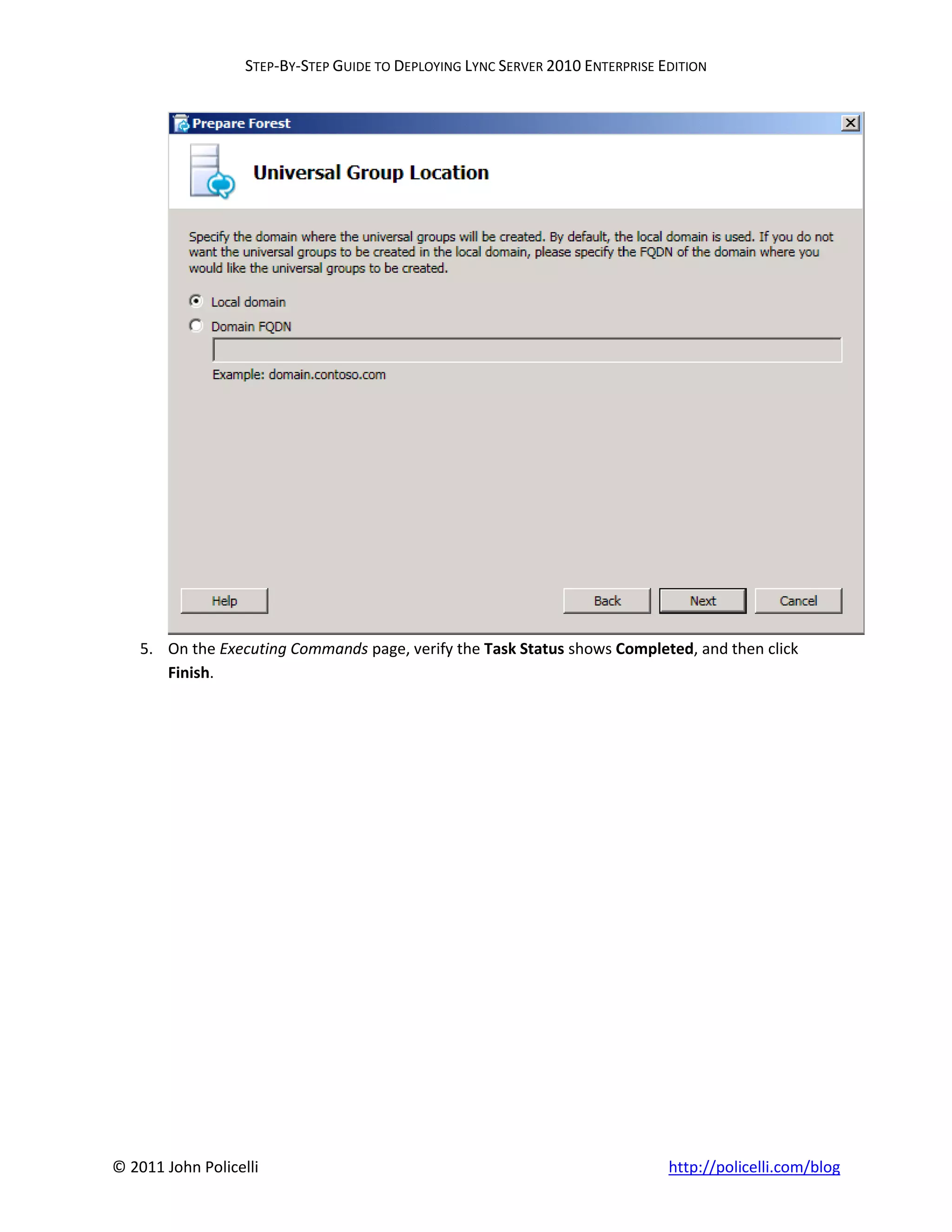 STEP-BY-STEP GUIDE TO DEPLOYING LYNC SERVER 2010 ENTERPRISE EDITION




    5. On the Executing Commands page, verify the Task Status shows Completed, and then click
       Finish.




© 2011 John Policelli                                                           http://policelli.com/blog
 