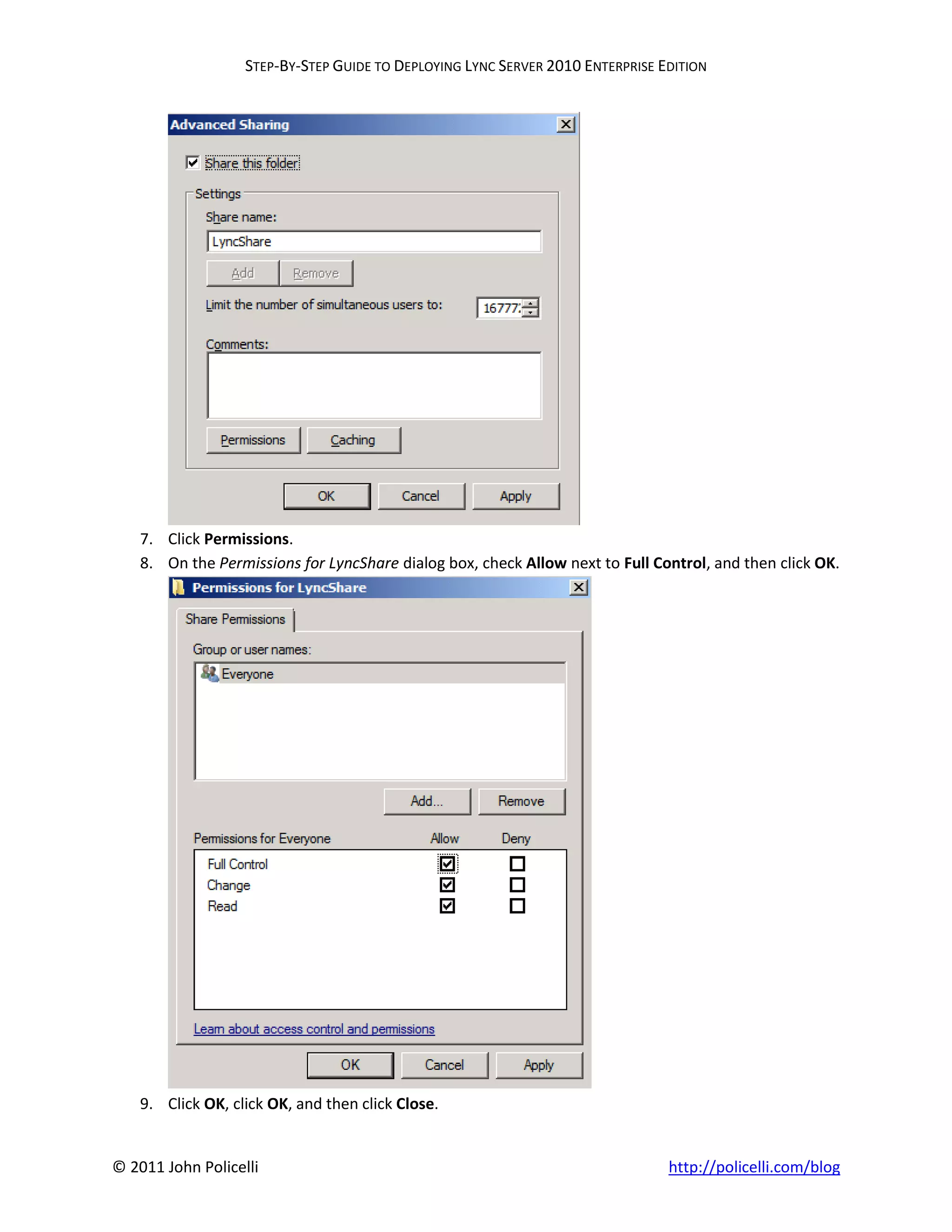 STEP-BY-STEP GUIDE TO DEPLOYING LYNC SERVER 2010 ENTERPRISE EDITION




    7. Click Permissions.
    8. On the Permissions for LyncShare dialog box, check Allow next to Full Control, and then click OK.




    9. Click OK, click OK, and then click Close.


© 2011 John Policelli                                                           http://policelli.com/blog
 