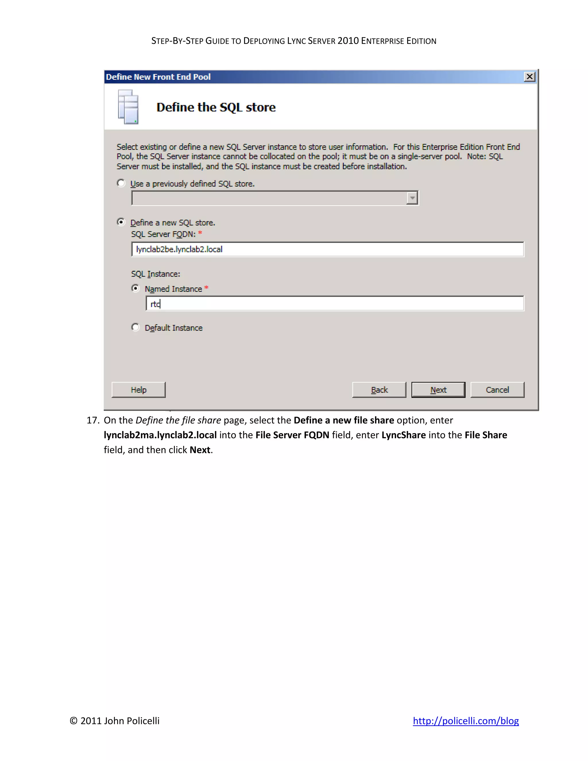 STEP-BY-STEP GUIDE TO DEPLOYING LYNC SERVER 2010 ENTERPRISE EDITION




    17. On the Define the file share page, select the Define a new file share option, enter
        lynclab2ma.lynclab2.local into the File Server FQDN field, enter LyncShare into the File Share
        field, and then click Next.




© 2011 John Policelli                                                           http://policelli.com/blog
 