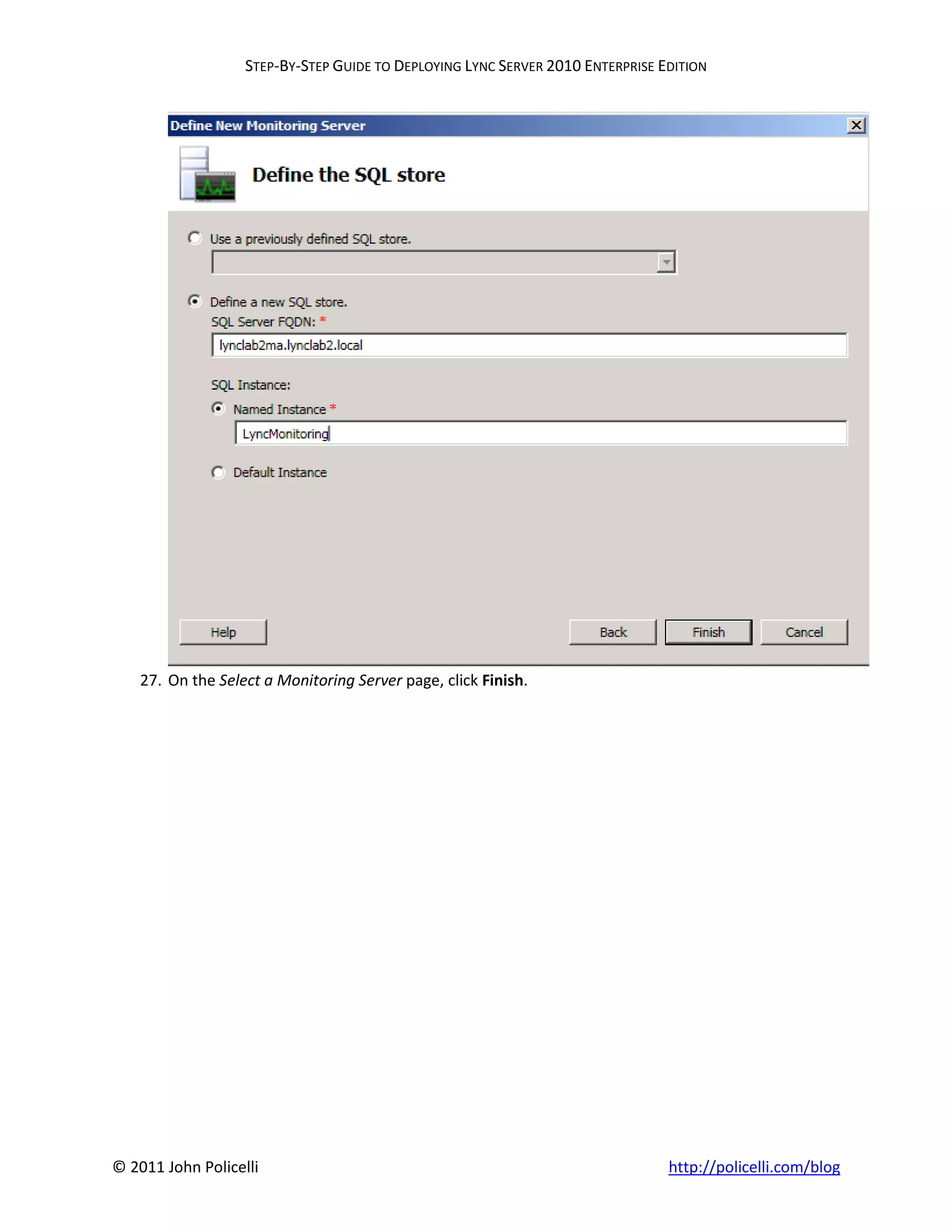 STEP-BY-STEP GUIDE TO DEPLOYING LYNC SERVER 2010 ENTERPRISE EDITION




    27. On the Select a Monitoring Server page, click Finish.




© 2011 John Policelli                                                           http://policelli.com/blog
 