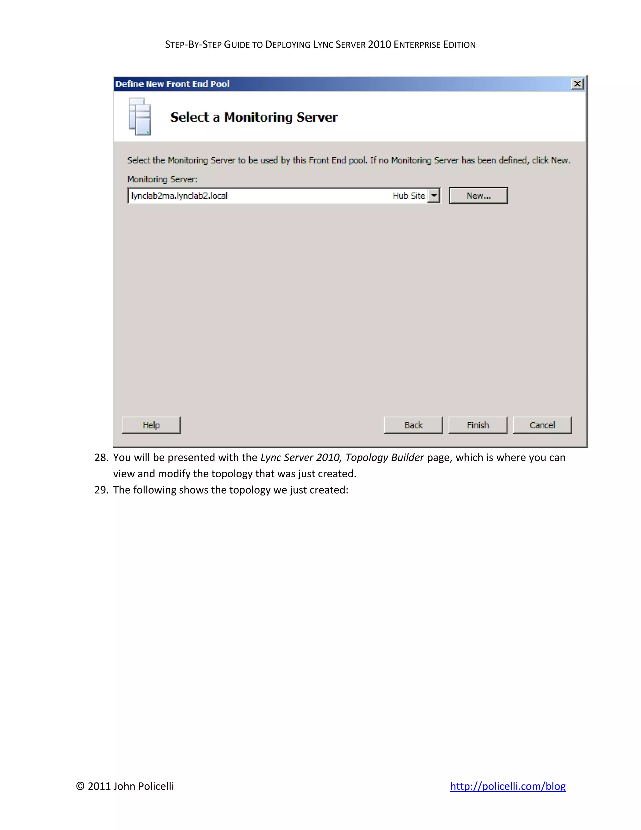 STEP-BY-STEP GUIDE TO DEPLOYING LYNC SERVER 2010 ENTERPRISE EDITION




    28. You will be presented with the Lync Server 2010, Topology Builder page, which is where you can
        view and modify the topology that was just created.
    29. The following shows the topology we just created:




© 2011 John Policelli                                                           http://policelli.com/blog
 