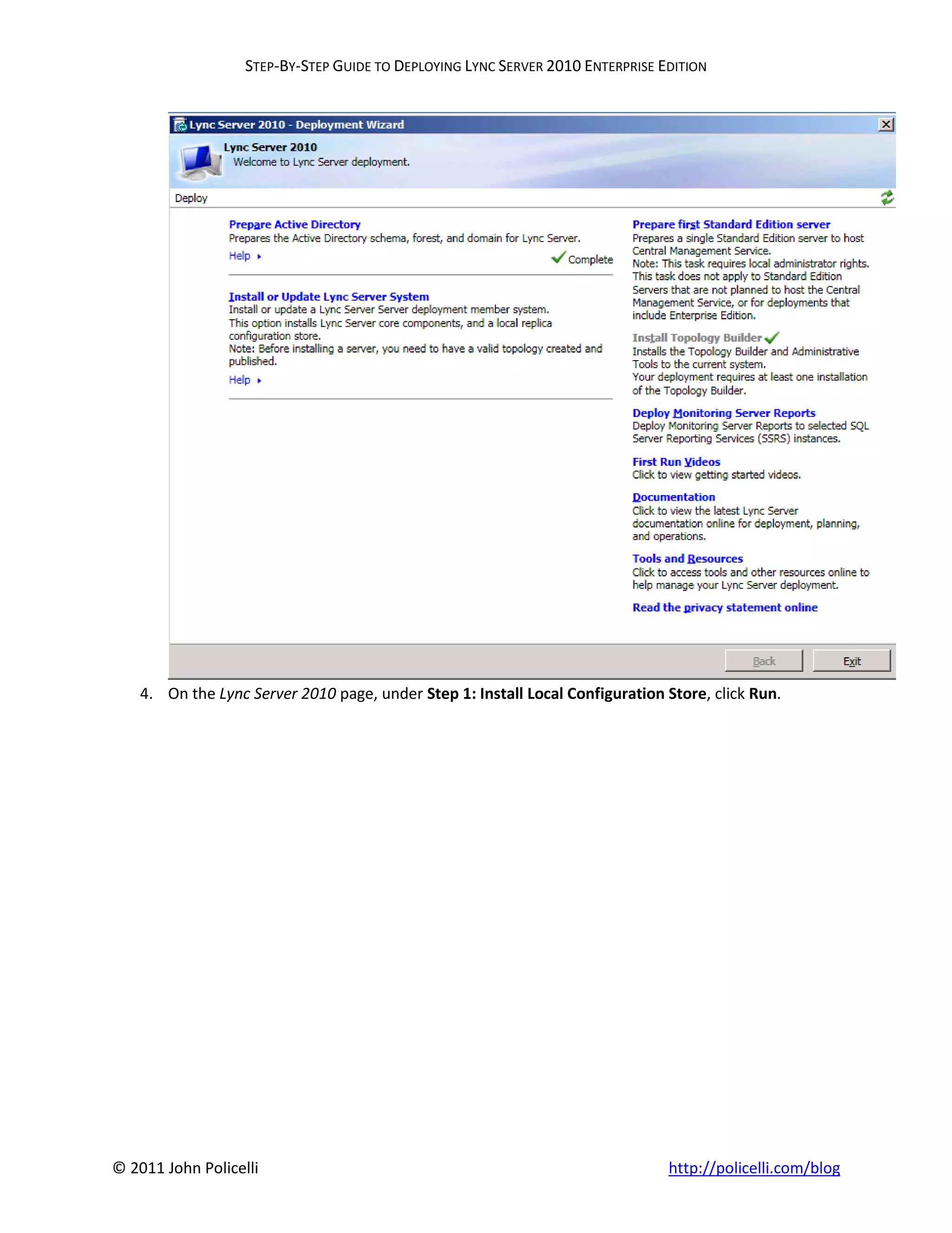 STEP-BY-STEP GUIDE TO DEPLOYING LYNC SERVER 2010 ENTERPRISE EDITION




    4. On the Lync Server 2010 page, under Step 1: Install Local Configuration Store, click Run.




© 2011 John Policelli                                                           http://policelli.com/blog
 