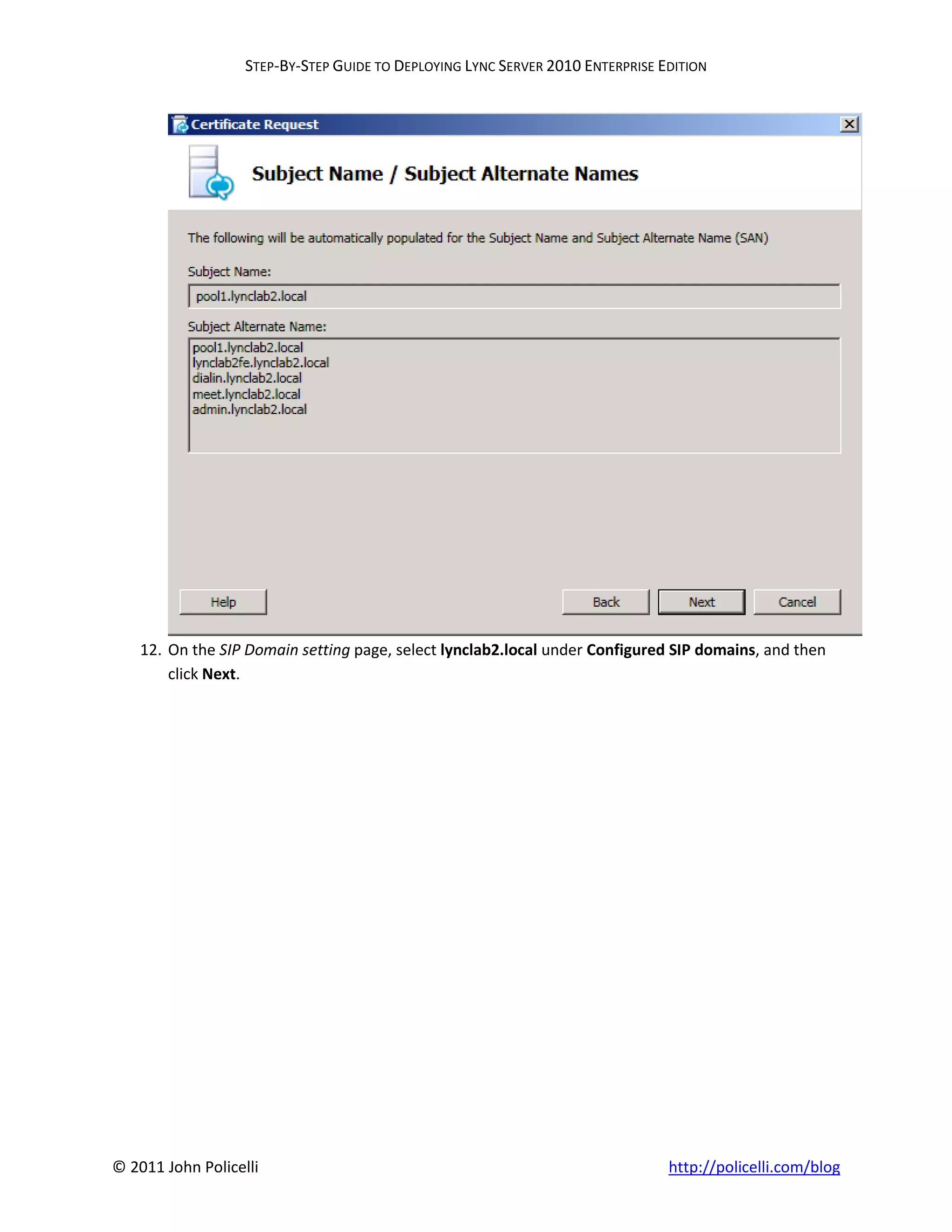 STEP-BY-STEP GUIDE TO DEPLOYING LYNC SERVER 2010 ENTERPRISE EDITION




    12. On the SIP Domain setting page, select lynclab2.local under Configured SIP domains, and then
        click Next.




© 2011 John Policelli                                                           http://policelli.com/blog
 