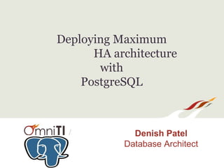 Deploying Maximum
      HA architecture
       with
    PostgreSQL



 /           Denish Patel
           Database Architect
 