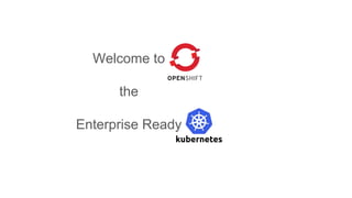 Welcome to
the
Enterprise Ready
 