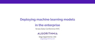 Deploying machine learning models
in the enterprise
Strata Data Conference NYC
Diego Oppenheimer, CEO
diego@algorithmia.com
 