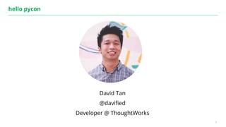 2
hello pycon
David Tan
@davified
Developer @ ThoughtWorks
 