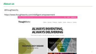 3
About us
@thoughtworks
https://www.thoughtworks.com/intelligent-empowerment
 