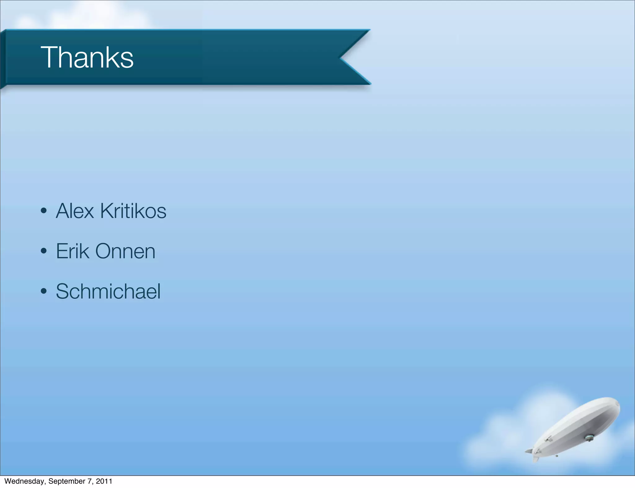 Thanks



         •   Alex Kritikos
         •   Erik Onnen
         •   Schmichael




Wednesday, September 7, 2011
 