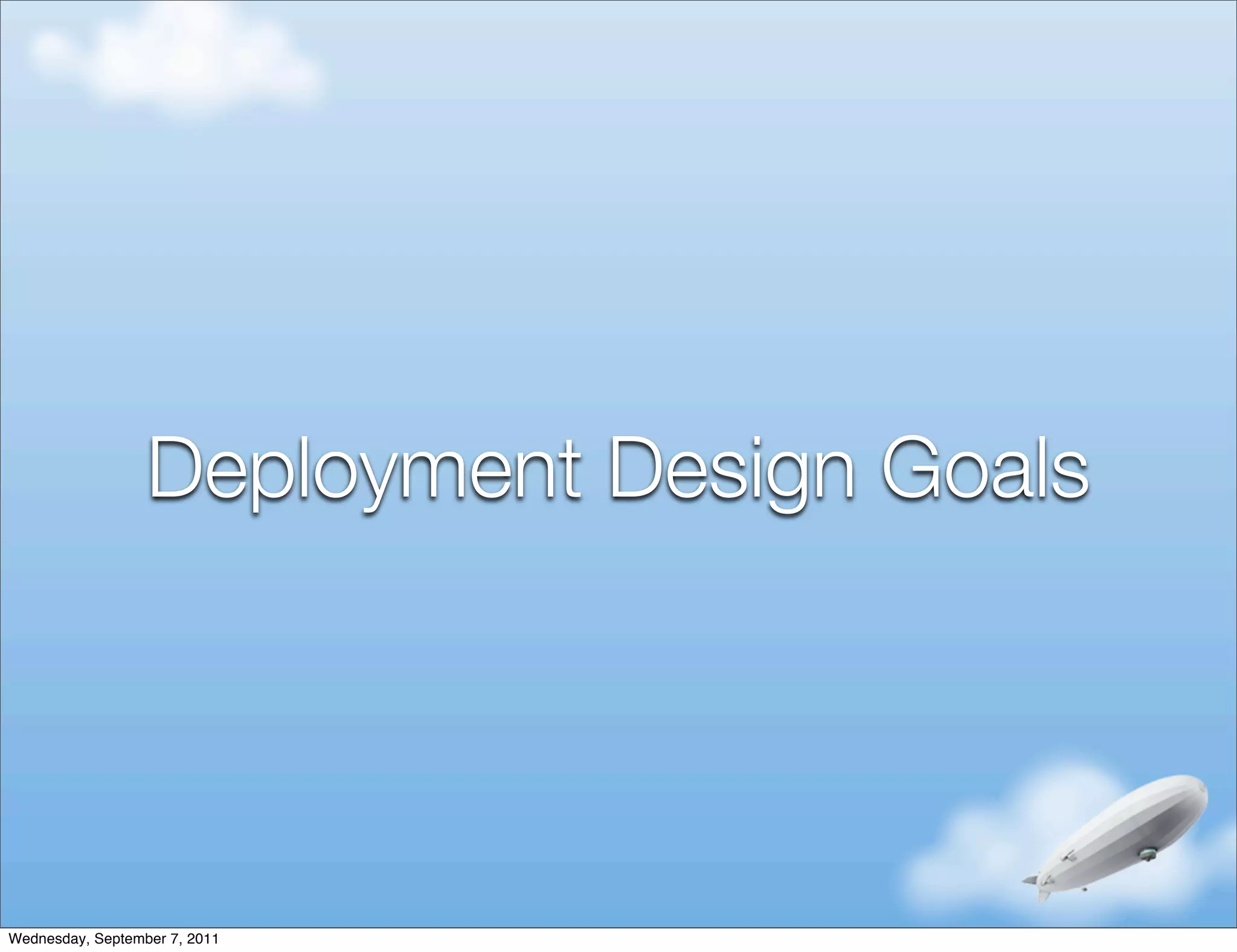 Deployment Design Goals




Wednesday, September 7, 2011
 