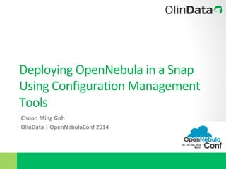 Deploying 
OpenNebula 
in 
a 
Snap 
Using 
Configura6on 
Management 
Tools 
Choon 
Ming 
Goh 
OlinData 
| 
OpenNebulaConf 
2014 
 