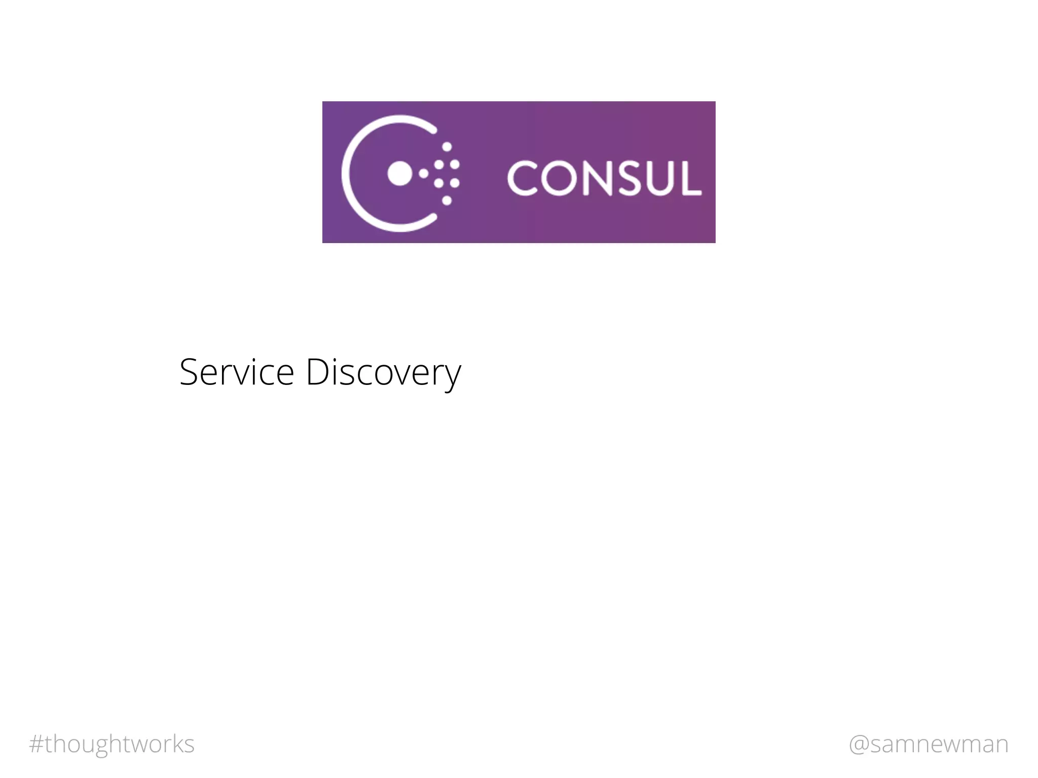 @samnewman#thoughtworks
Service Discovery
 