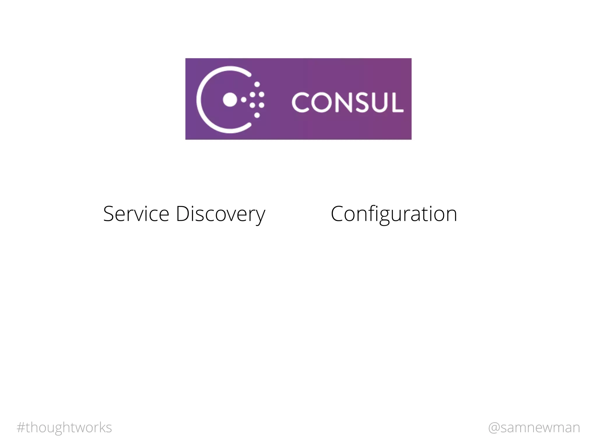 @samnewman#thoughtworks
Service Discovery Conﬁguration
 