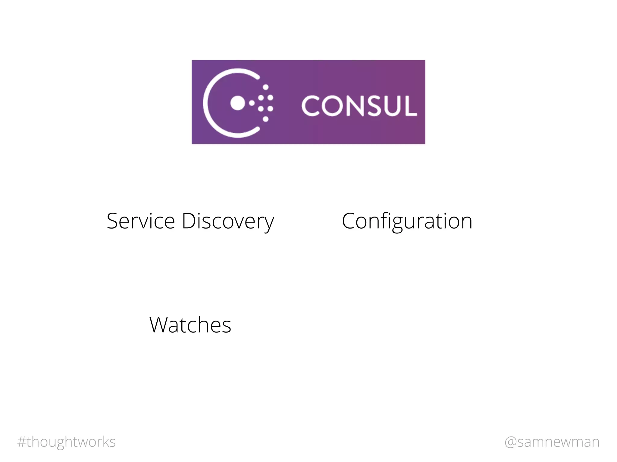 @samnewman#thoughtworks
Service Discovery Conﬁguration
Watches
 