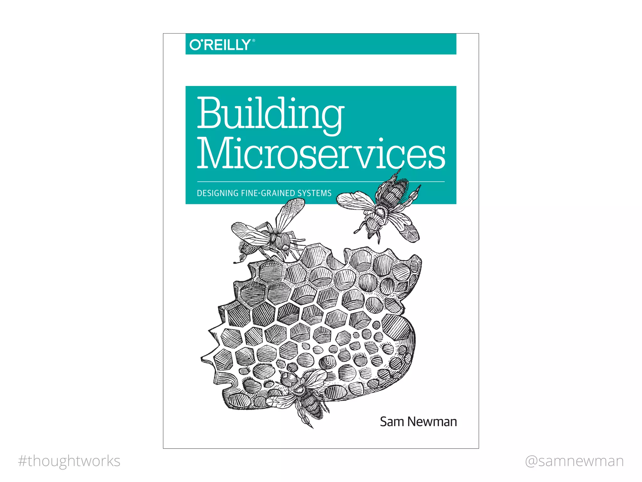 @samnewman#thoughtworks
Sam Newman
Building
Microservices
DESIGNING FINE-GRAINED SYSTEMS
 