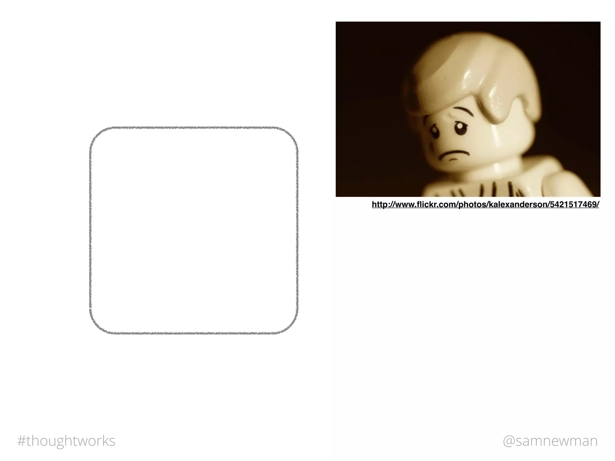 @samnewman#thoughtworks
http://www.ﬂickr.com/photos/kalexanderson/5421517469/
 