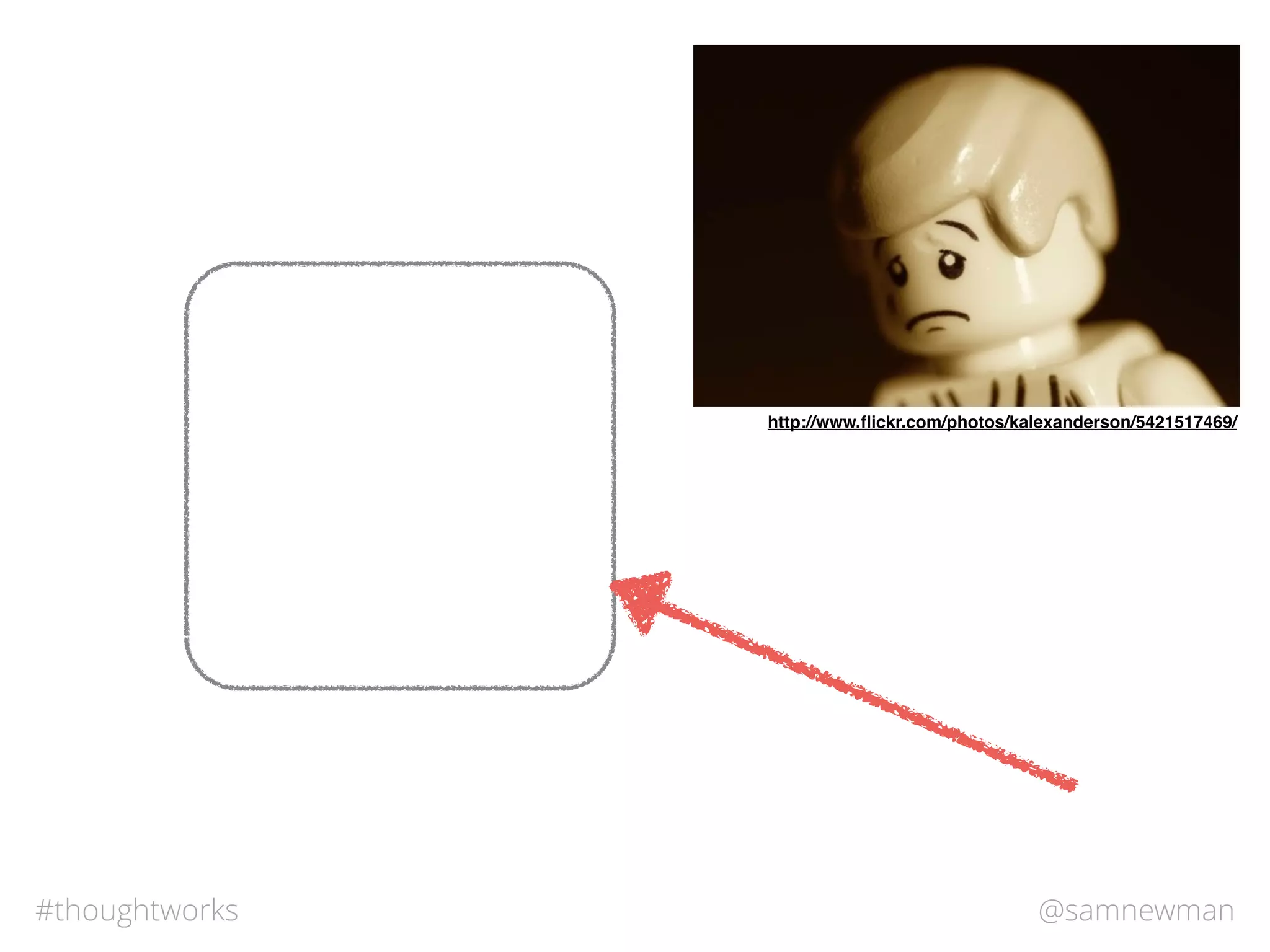 @samnewman#thoughtworks
http://www.ﬂickr.com/photos/kalexanderson/5421517469/
 