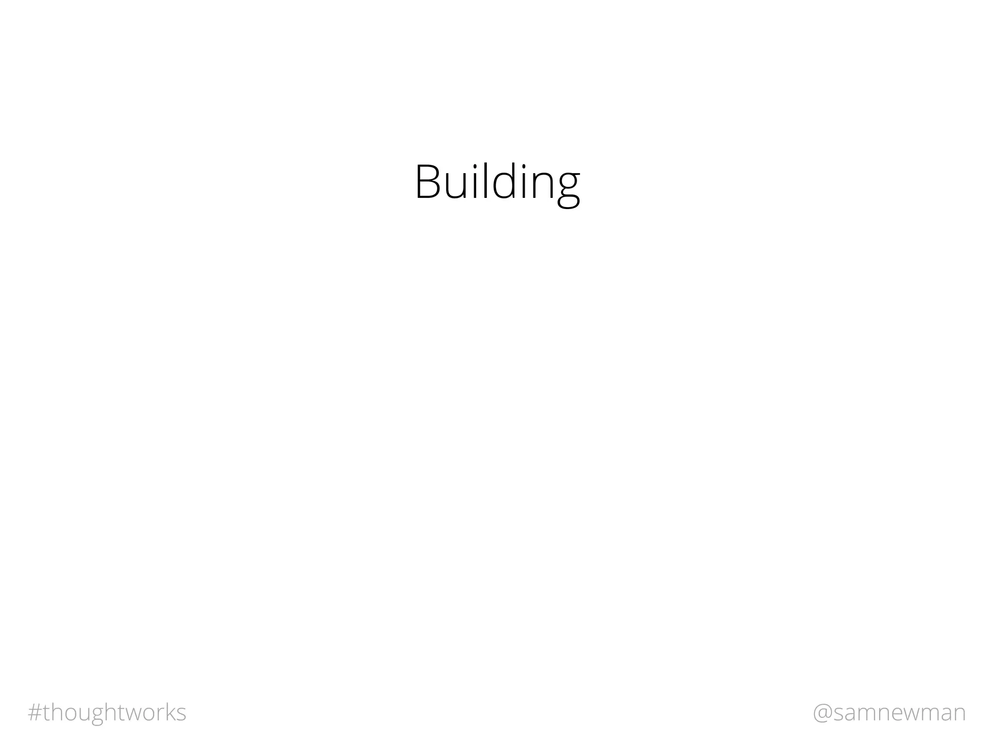 @samnewman#thoughtworks
Building
 