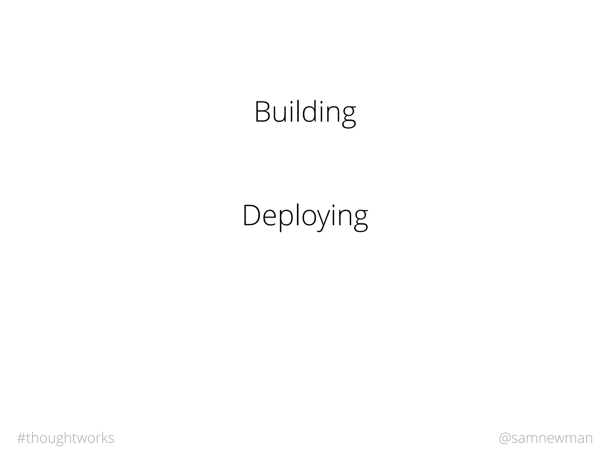 @samnewman#thoughtworks
Building
Deploying
 