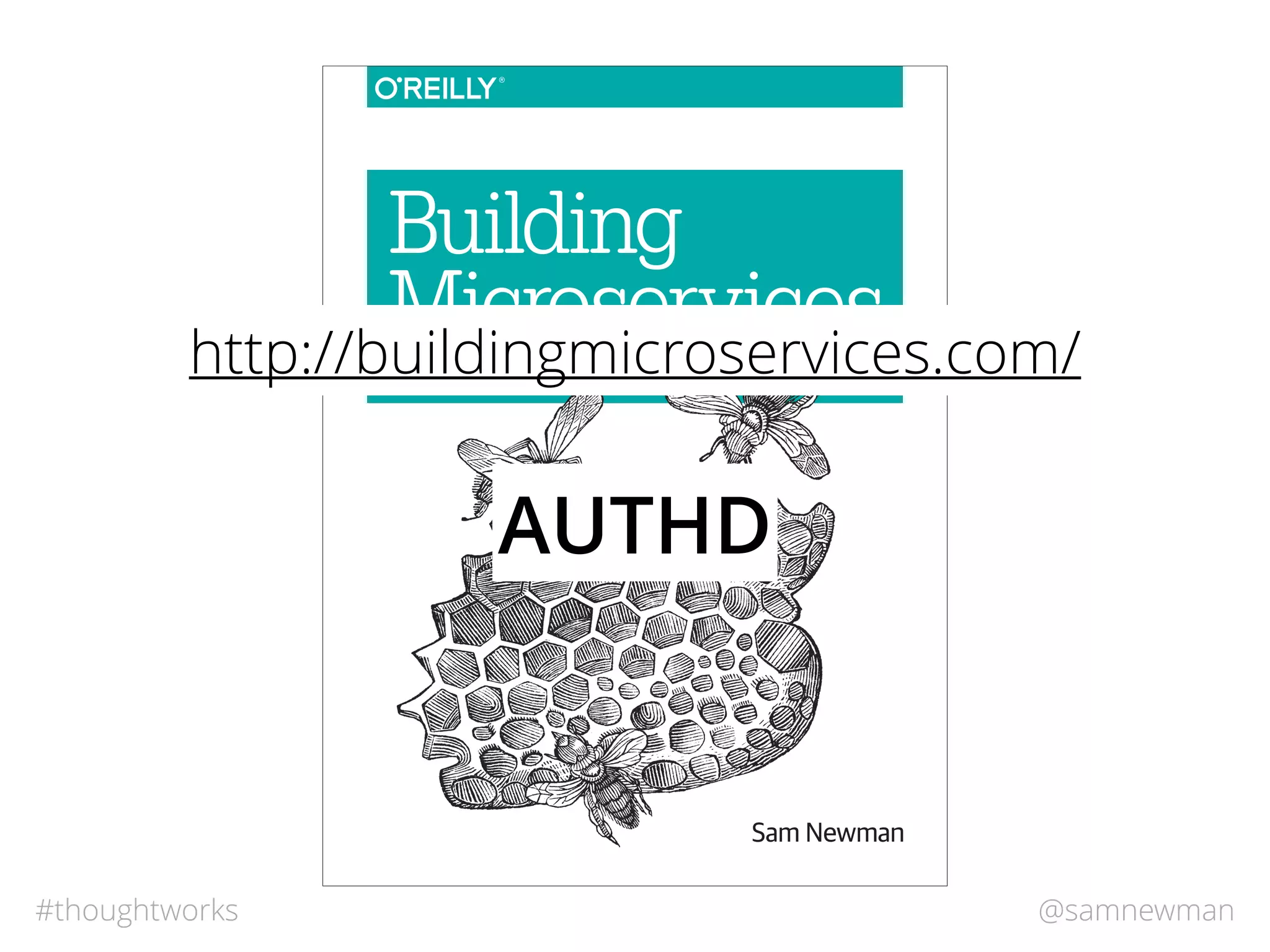 @samnewman#thoughtworks
Sam Newman
Building
Microservices
DESIGNING FINE-GRAINED SYSTEMS
http://buildingmicroservices.com/
AUTHD
 