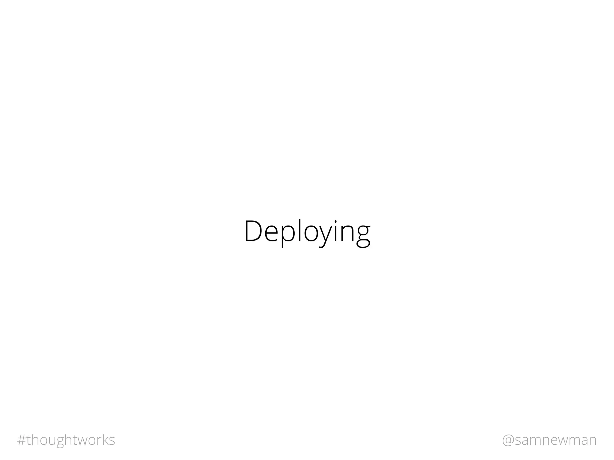 @samnewman#thoughtworks
Deploying
 